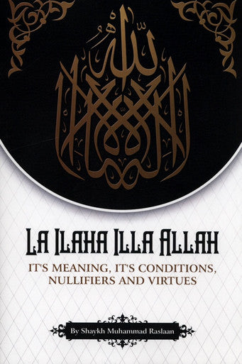 La Ilaha Illa Allah: It's Meaning, its Conditions, Nullifiers and Virtues-1